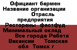 Официант-бармен › Название организации ­ VBGR › Отрасль предприятия ­ Рестораны, фастфуд › Минимальный оклад ­ 25 000 - Все города Работа » Вакансии   . Томская обл.,Томск г.